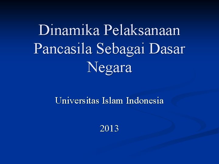 Dinamika Pelaksanaan Pancasila Sebagai Dasar Negara Universitas Islam Indonesia 2013 