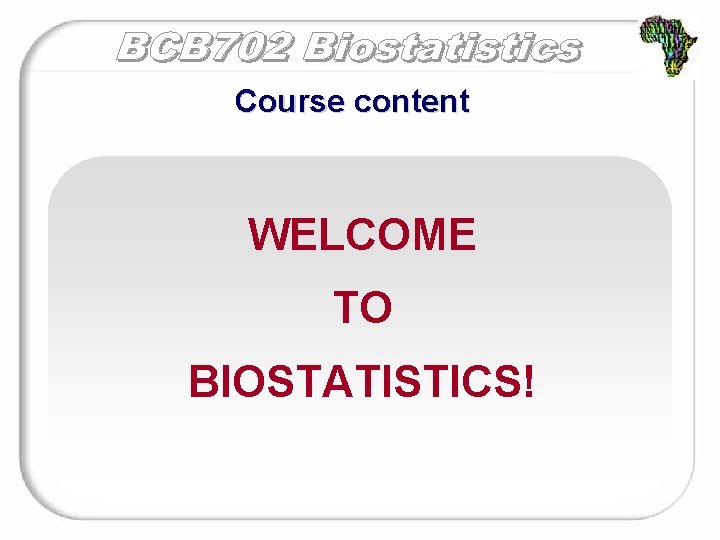 Course content WELCOME TO BIOSTATISTICS! 