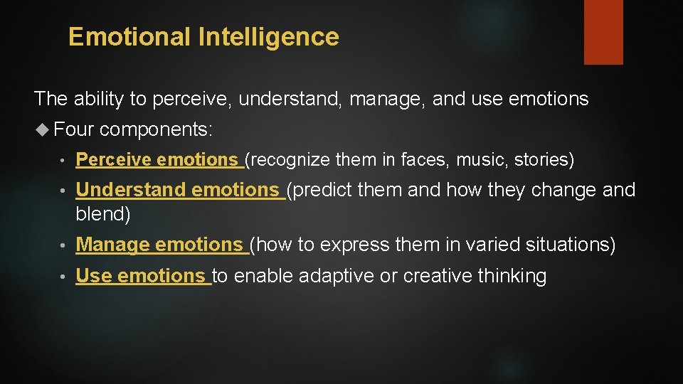 Emotional Intelligence The ability to perceive, understand, manage, and use emotions Four components: •