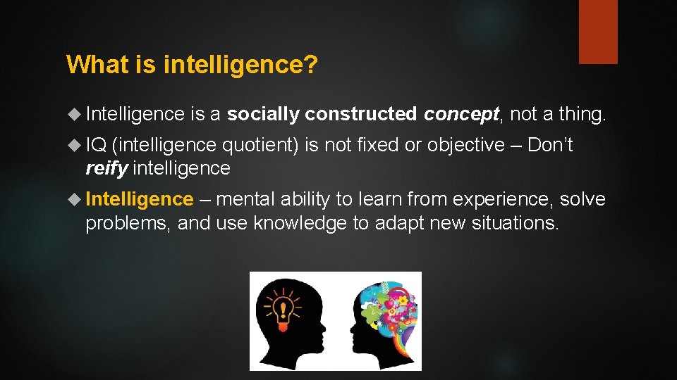 What is intelligence? Intelligence is a socially constructed concept, not a thing. IQ (intelligence
