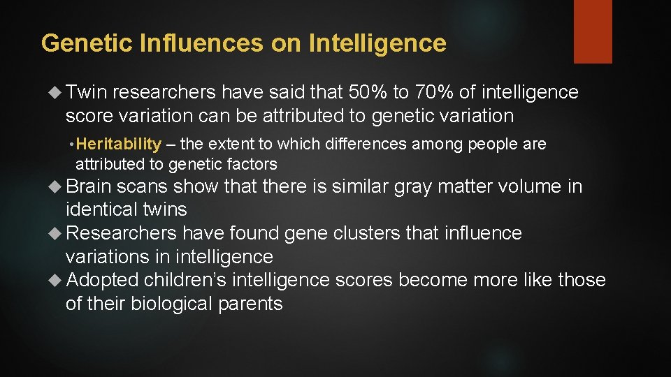 Genetic Influences on Intelligence Twin researchers have said that 50% to 70% of intelligence