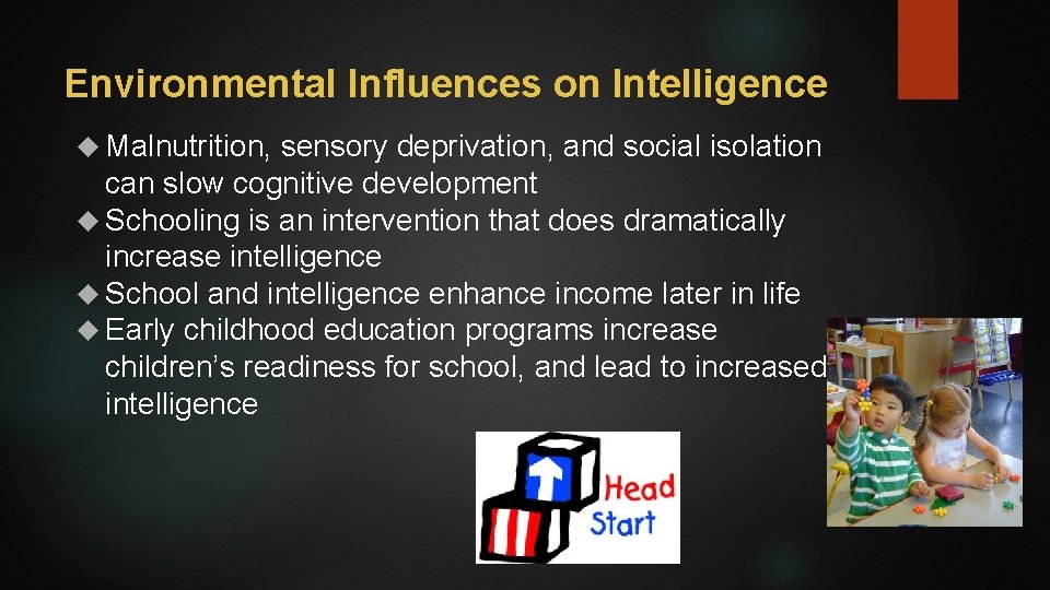 Environmental Influences on Intelligence Malnutrition, sensory deprivation, and social isolation can slow cognitive development