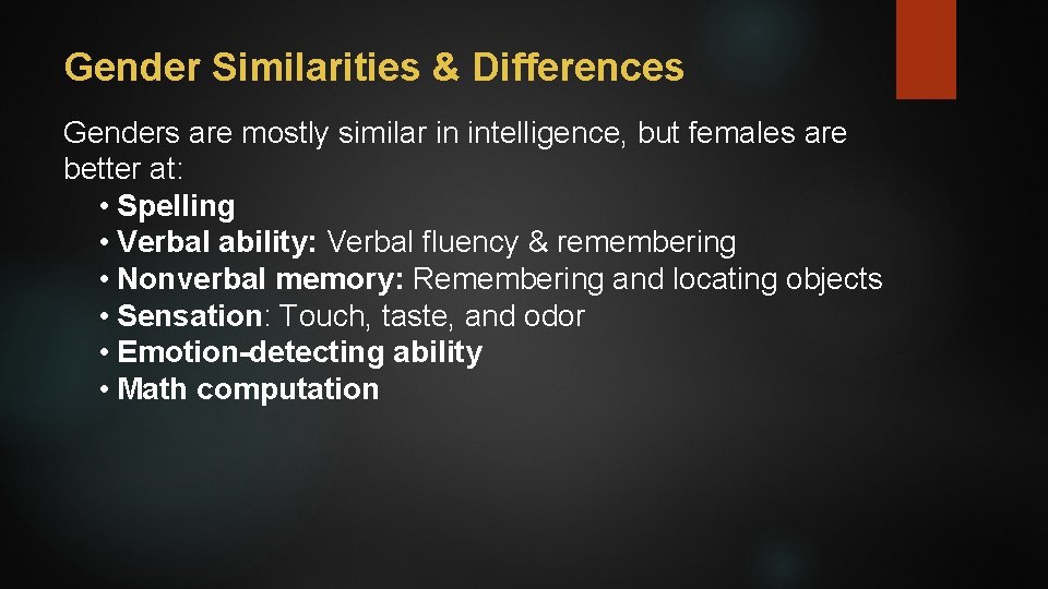 Gender Similarities & Differences Genders are mostly similar in intelligence, but females are better