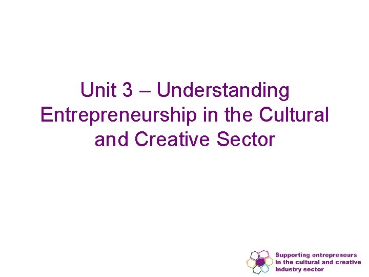 Unit 3 – Understanding Entrepreneurship in the Cultural and Creative Sector 