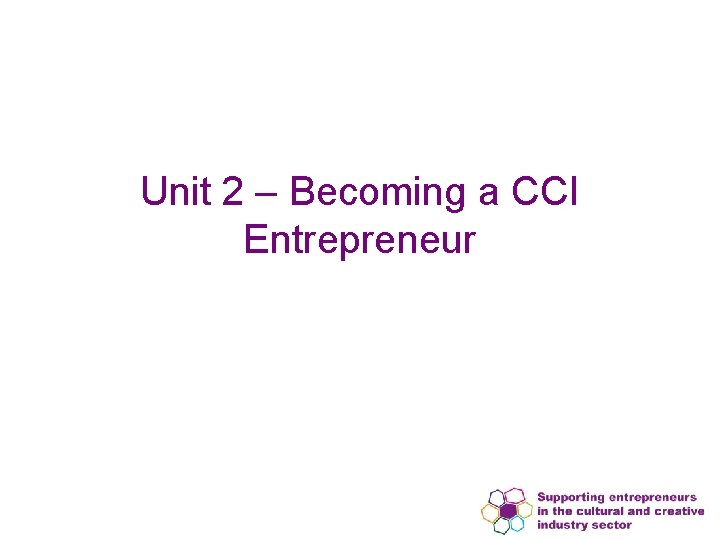 Unit 2 – Becoming a CCI Entrepreneur 