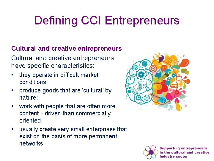 Defining CCI Entrepreneurs Cultural and creative entrepreneurs have specific characteristics: • they operate in