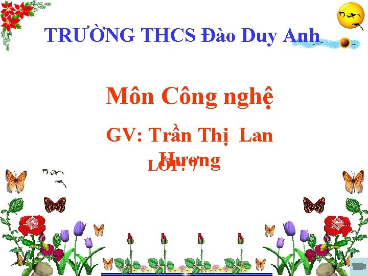 TRƯỜNG THCS Đào Duy Anh Môn Công nghệ GV: Trần Thị Lan Hương LỚP: