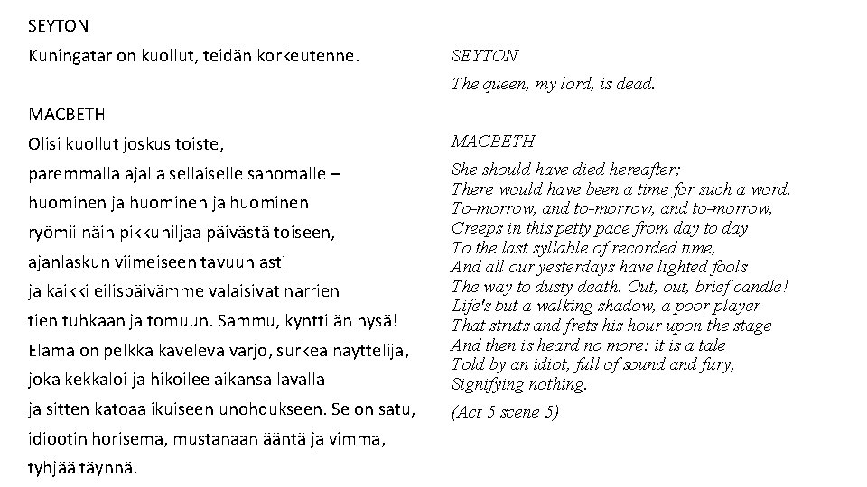SEYTON Kuningatar on kuollut, teidän korkeutenne. SEYTON The queen, my lord, is dead. MACBETH