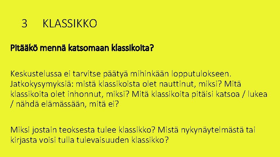 3 KLASSIKKO Pitääkö mennä katsomaan klassikoita? Keskustelussa ei tarvitse päätyä mihinkään lopputulokseen. Jatkokysymyksiä: mistä