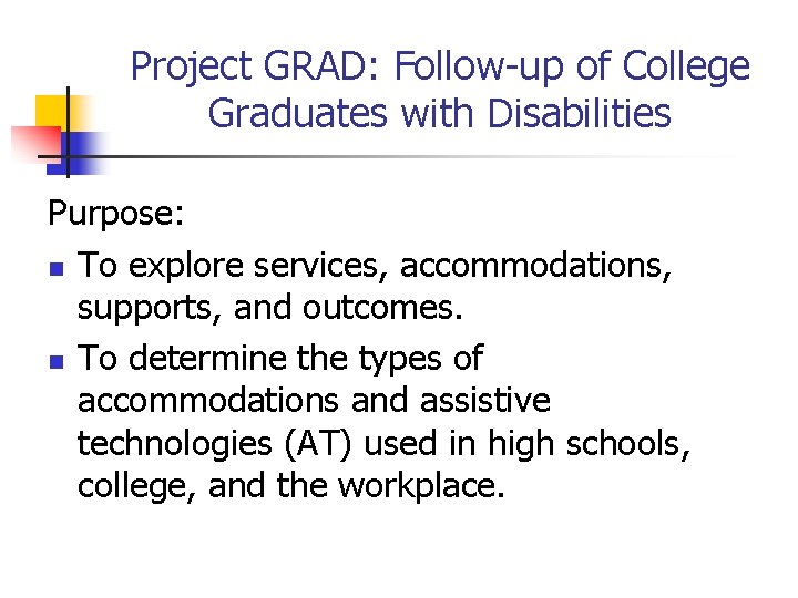 Project GRAD: Follow-up of College Graduates with Disabilities Purpose: n To explore services, accommodations,