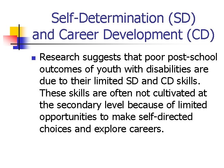 Self-Determination (SD) and Career Development (CD) n Research suggests that poor post-school outcomes of