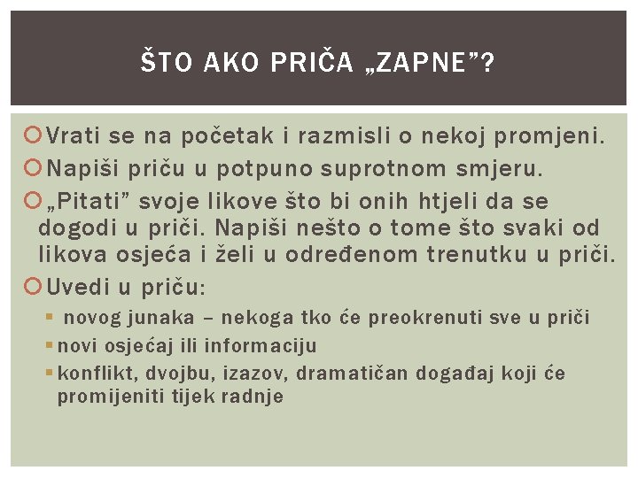 ŠTO AKO PRIČA „ZAPNE”? Vrati se na početak i razmisli o nekoj promjeni. Napiši