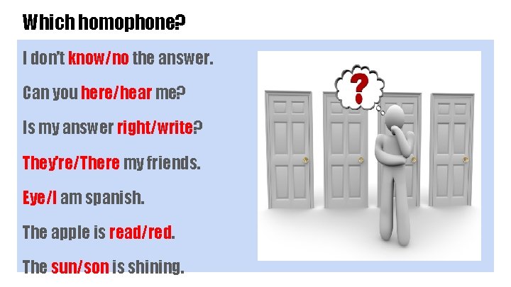 Which homophone? I don’t know/no the answer. Can you here/hear me? Is my answer