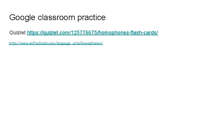 Google classroom practice Quizlet https: //quizlet. com/125776675/homophones-flash-cards/ http: //www. softschools. com/language_arts/homophones/ 