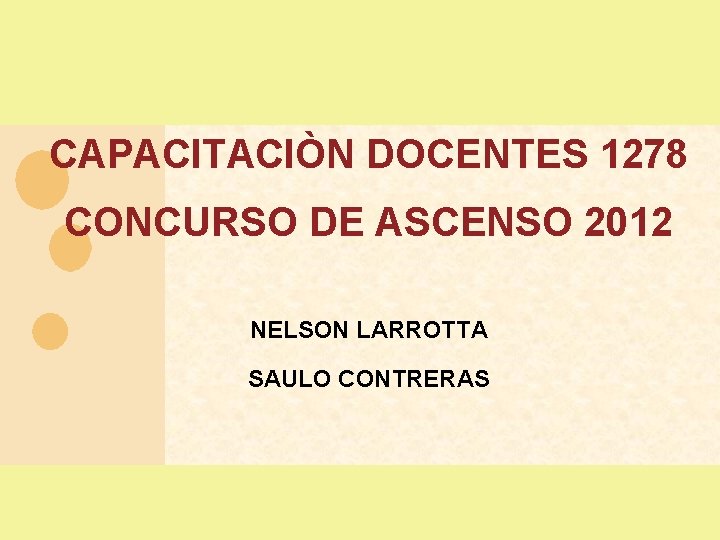 CAPACITACIÒN DOCENTES 1278 CONCURSO DE ASCENSO 2012 NELSON LARROTTA SAULO CONTRERAS CAPACITACIÒN DOCENTES 1278 CONCURSO DE ASCENSO 2012 NELSON LARROTTA SAULO CONTRERAS