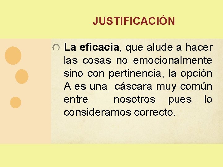 JUSTIFICACIÓN La eficacia, que alude a hacer las cosas no emocionalmente sino con pertinencia, JUSTIFICACIÓN La eficacia, que alude a hacer las cosas no emocionalmente sino con pertinencia,