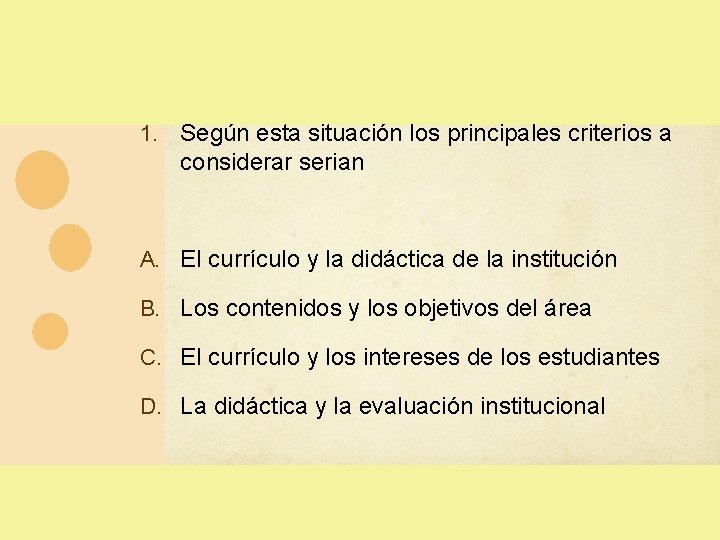 1. Según esta situación los principales criterios a considerar serian A. El currículo y 1. Según esta situación los principales criterios a considerar serian A. El currículo y