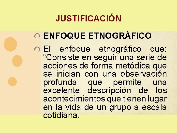 JUSTIFICACIÓN ENFOQUE ETNOGRÁFICO El enfoque etnográfico que: “Consiste en seguir una serie de acciones JUSTIFICACIÓN ENFOQUE ETNOGRÁFICO El enfoque etnográfico que: “Consiste en seguir una serie de acciones
