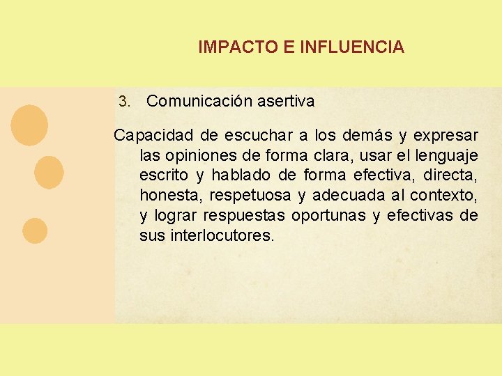 IMPACTO E INFLUENCIA 3. Comunicación asertiva Capacidad de escuchar a los demás y expresar IMPACTO E INFLUENCIA 3. Comunicación asertiva Capacidad de escuchar a los demás y expresar