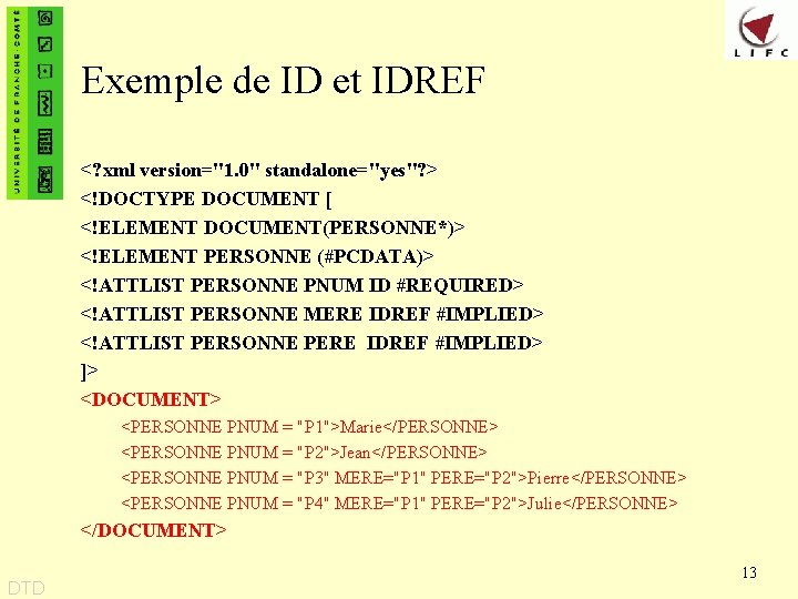 Exemple de ID et IDREF <? xml version="1. 0" standalone="yes"? > <!DOCTYPE DOCUMENT [