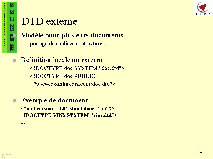 DTD externe n Modèle pour plusieurs documents – n Définition locale ou externe –