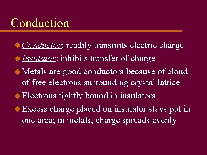 Conduction u Conductor: readily transmits electric charge u Insulator: inhibits transfer of charge u