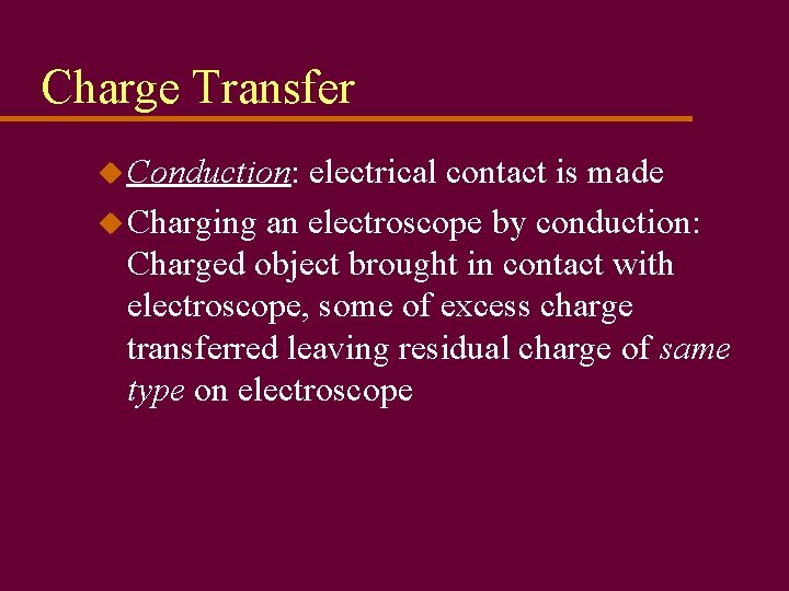 Charge Transfer u Conduction: electrical contact is made u Charging an electroscope by conduction: