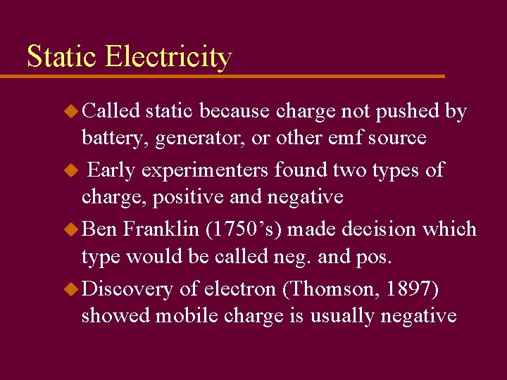 Static Electricity u Called static because charge not pushed by battery, generator, or other