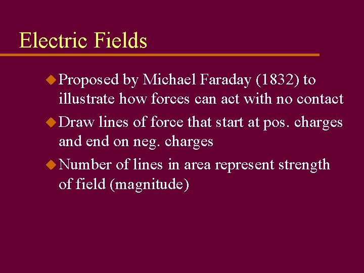 Electric Fields u Proposed by Michael Faraday (1832) to illustrate how forces can act