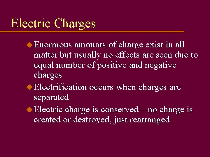 Electric Charges u Enormous amounts of charge exist in all matter but usually no