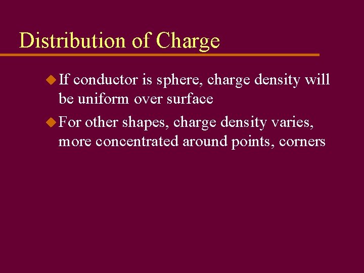 Distribution of Charge u If conductor is sphere, charge density will be uniform over