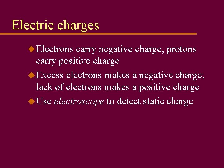 Electric charges u Electrons carry negative charge, protons carry positive charge u Excess electrons