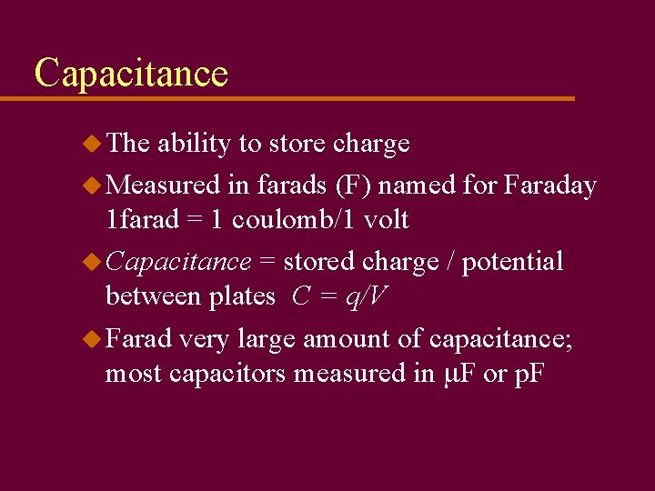 Capacitance u The ability to store charge u Measured in farads (F) named for