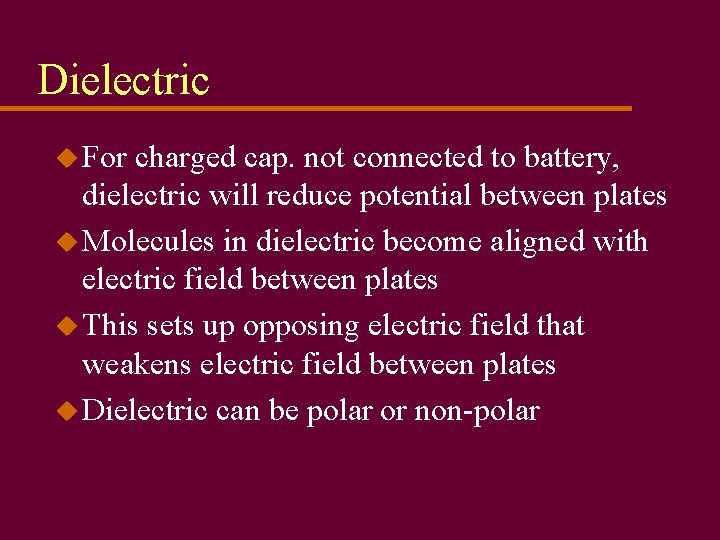 Dielectric u For charged cap. not connected to battery, dielectric will reduce potential between