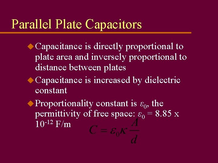 Parallel Plate Capacitors u Capacitance is directly proportional to plate area and inversely proportional