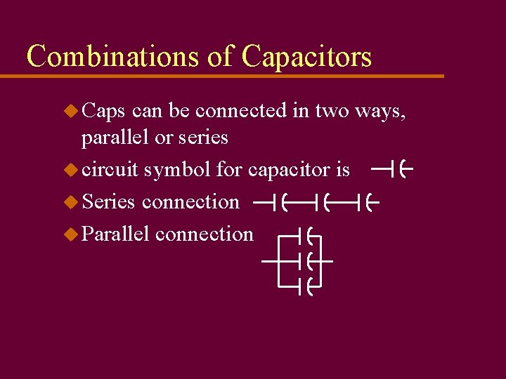 Combinations of Capacitors u Caps can be connected in two ways, parallel or series