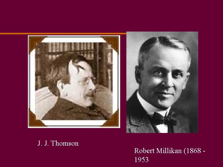 J. J. Thomson Robert Millikan (1868 1953 