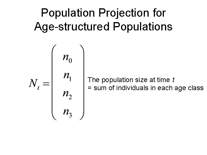 Population Projection for Age-structured Populations The population size at time t = sum of