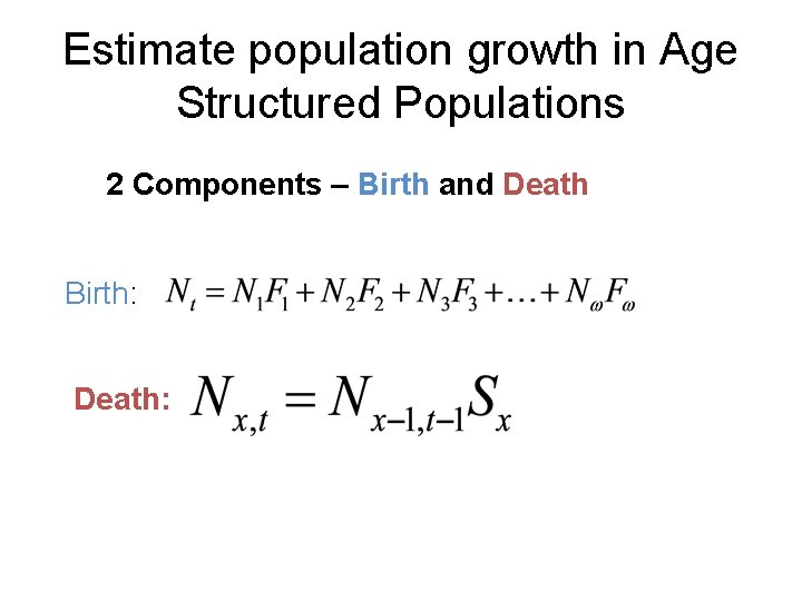 Estimate population growth in Age Structured Populations 2 Components – Birth and Death Birth: