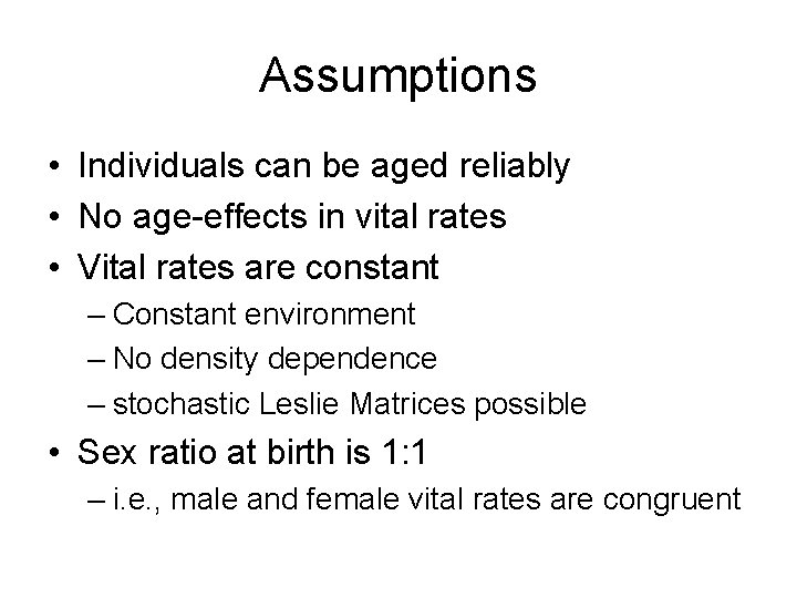 Assumptions • Individuals can be aged reliably • No age-effects in vital rates •