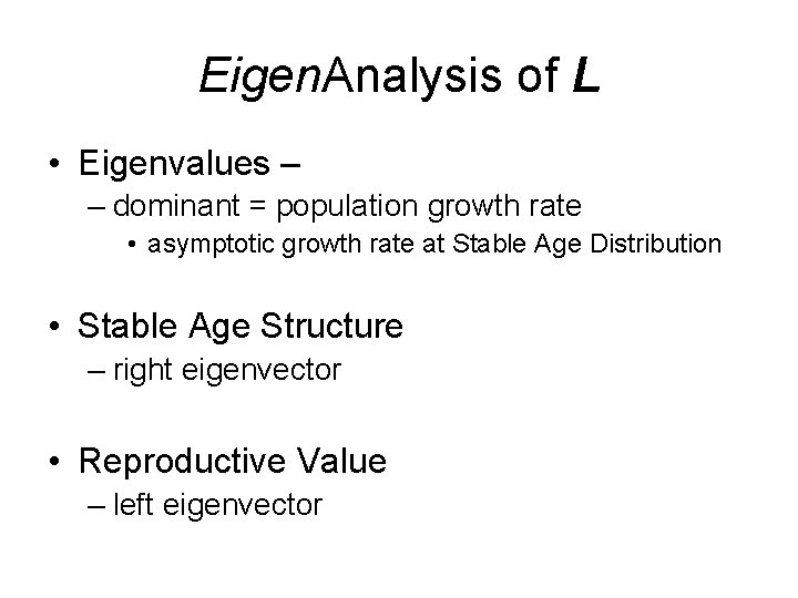 Eigen. Analysis of L • Eigenvalues – – dominant = population growth rate •