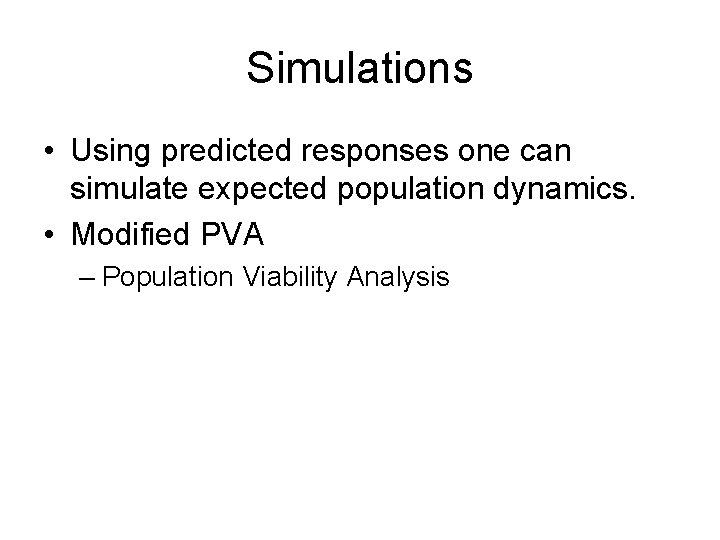 Simulations • Using predicted responses one can simulate expected population dynamics. • Modified PVA