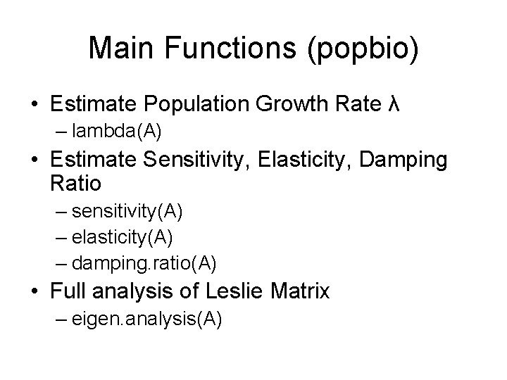 Main Functions (popbio) • Estimate Population Growth Rate λ – lambda(A) • Estimate Sensitivity,