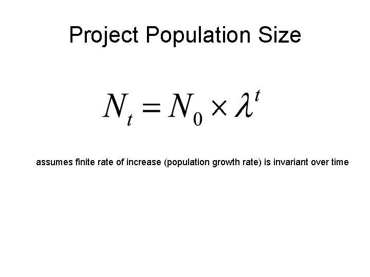 Project Population Size assumes finite rate of increase (population growth rate) is invariant over