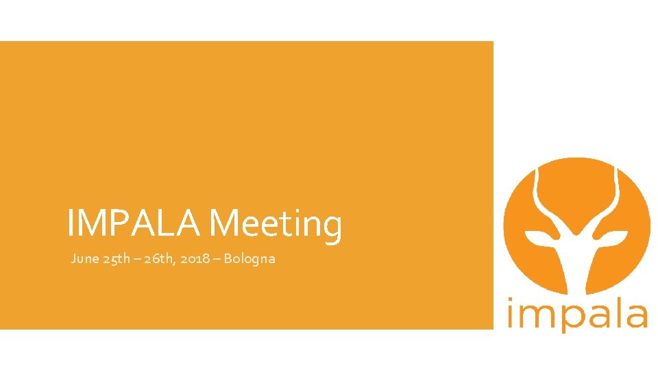 IMPALA Meeting June 25 th – 26 th, 2018 – Bologna 