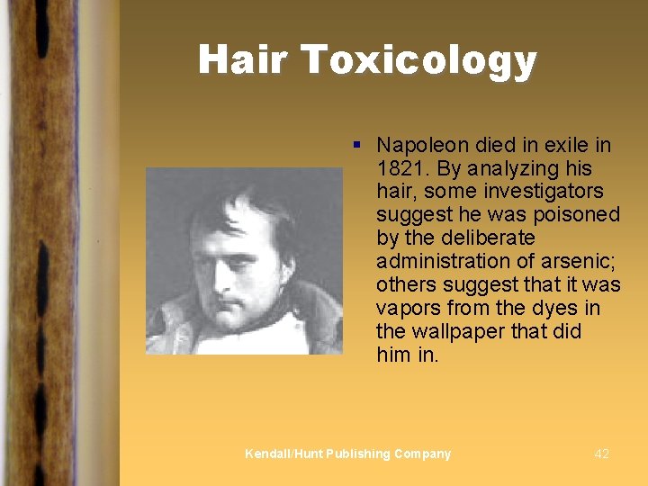 Hair Toxicology § Napoleon died in exile in 1821. By analyzing his hair, some