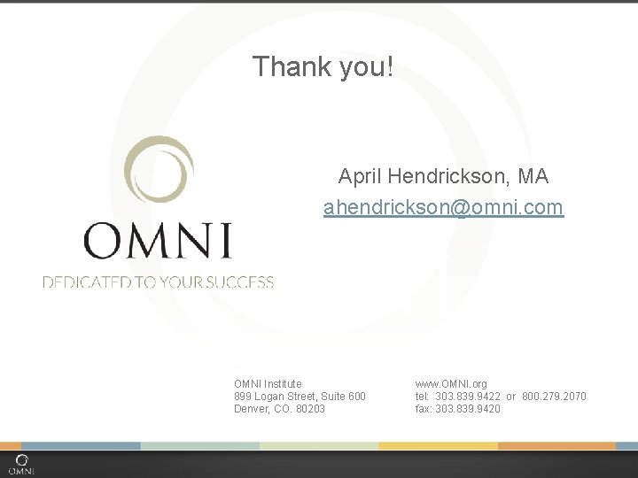 Thank you! April Hendrickson, MA ahendrickson@omni. com OMNI Institute 899 Logan Street, Suite 600