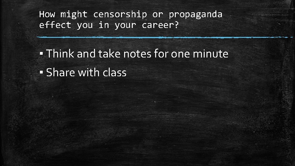 How might censorship or propaganda effect you in your career? ▪ Think and take