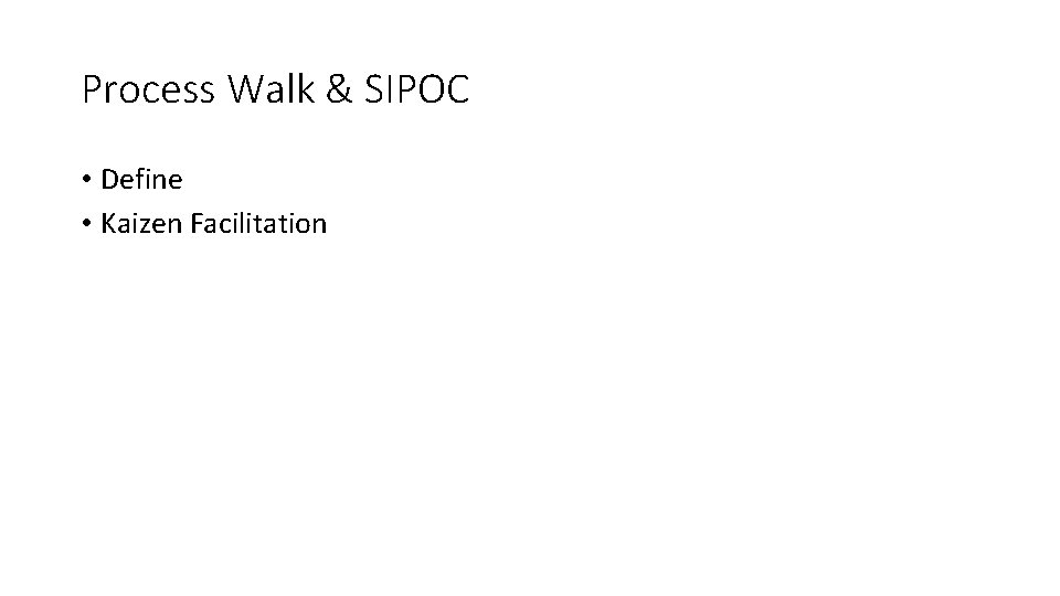 Process Walk & SIPOC • Define • Kaizen Facilitation 