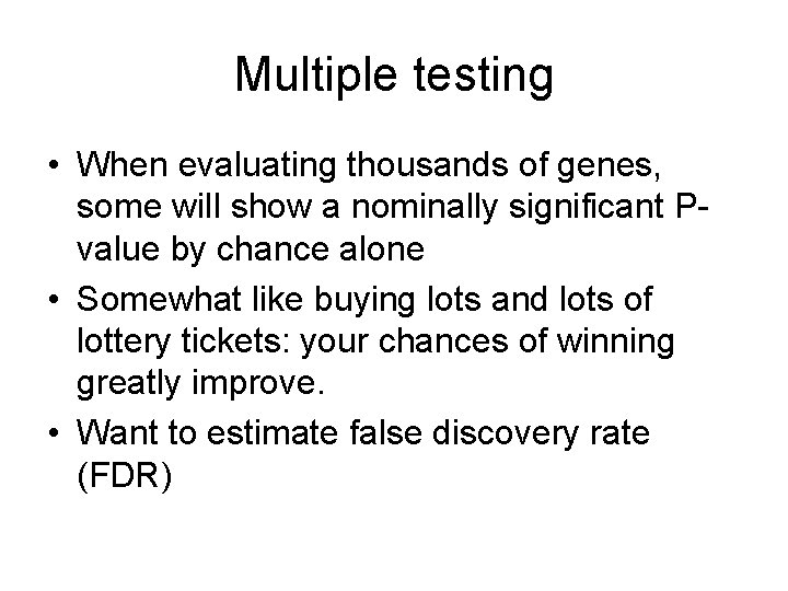 Multiple testing • When evaluating thousands of genes, some will show a nominally significant